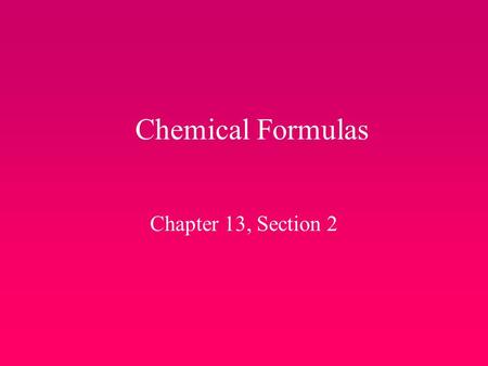 Chemical Formulas Chapter 13, Section 2. Chemical Formulas… Letters are used to form words. Chemical symbols are put together to make chemical formulas.