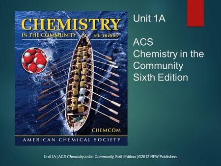 Unit 1A | ACS Chemistry in the Community, Sixth Edition | ©2012 BFW Publishers Unit 1A ACS Chemistry in the Community Sixth Edition.