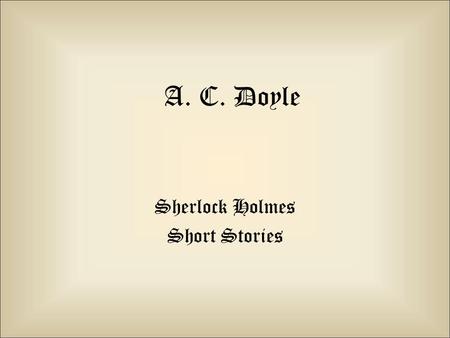 A. C. Doyle Sherlock Holmes Short Stories. Story 1 – The Speckled Band 1.Which person or people smoked strong Indian cigarettes? 2.Which person or people.