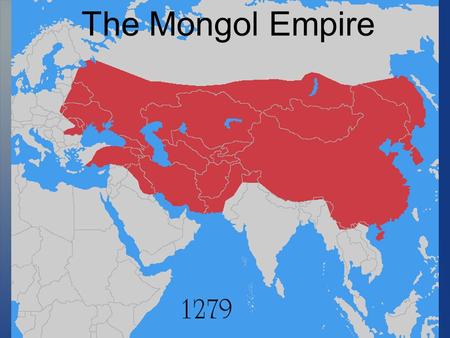 The Mongol Empire. Genghis Khan Fierce, powerful Mongol leader (1162 to 1227)  Consolidates Mongolian tribes  Creates a Mongolian Empire  Name means.