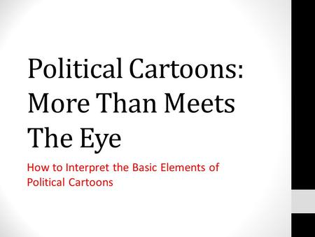 Political Cartoons: More Than Meets The Eye How to Interpret the Basic Elements of Political Cartoons.