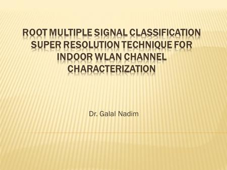 Dr. Galal Nadim.  The root-MUltiple SIgnal Classification (root- MUSIC) super resolution algorithm is used for indoor channel characterization (estimate.