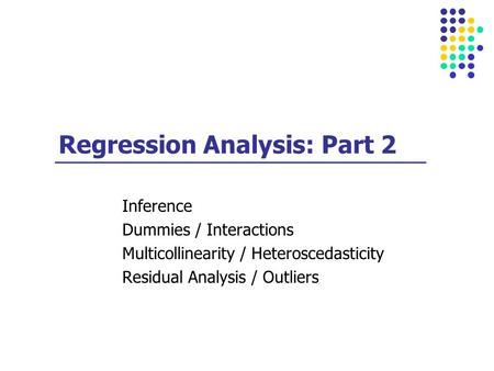 Regression Analysis: Part 2 Inference Dummies / Interactions Multicollinearity / Heteroscedasticity Residual Analysis / Outliers.