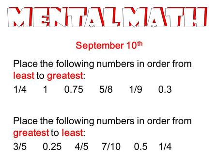 September 10 th Place the following numbers in order from least to greatest: 1/4 1 0.75 5/8 1/9 0.3 Place the following numbers in order from greatest.