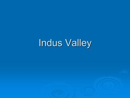 Indus Valley. Indus Valley Geography  Subcontinent  Mountains  Indus and Ganges Rivers  Monsoons  Isolation  Cultural Diversity.