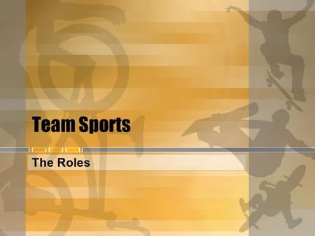 Team Sports The Roles. Players in Teams Team members should Be positive Always play fair Support team mates Co-operate Respect the opposition Respect.