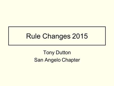 Rule Changes 2015 Tony Dutton San Angelo Chapter.