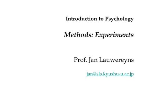 Introduction to Psychology Methods: Experiments Prof. Jan Lauwereyns