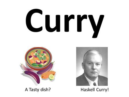 Curry A Tasty dish? Haskell Curry!. Curried Functions Currying is a functional programming technique that takes a function of N arguments and produces.