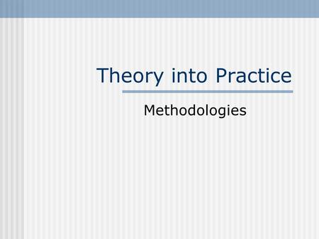 Theory into Practice Methodologies. Introduction Frequent swings of the pendulum Language teachers need to aware of the historical bases of methodological.