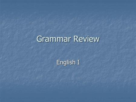 Grammar Review English I. When you have a sentence… 1. Look for prep. phrases, subject, and verb 2. Ask yourself: Action, Linking, or Being verb?? (note: