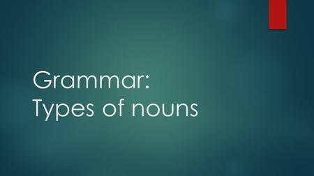 Grammar: Types of nouns. 2 Types of Nouns Can touch, taste, see, hear, or smell. Concrete nouns ideas “invisible” but real Abstract nouns.