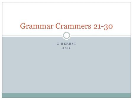 G HERBST 2011 Grammar Crammers 21-30. Off of The of is unnecessary Examples:  Incorrect: He fell off of the bed.  Correct: He fell off the bed.