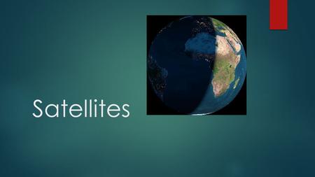 Satellites.