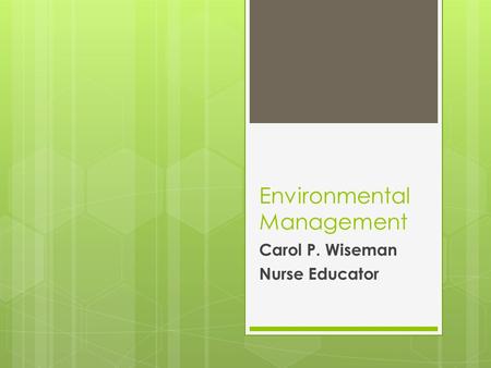 Environmental Management Carol P. Wiseman Nurse Educator.