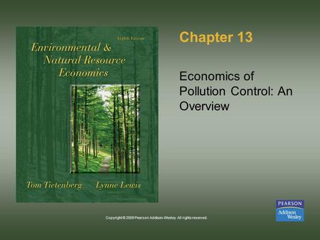 Copyright © 2009 Pearson Addison-Wesley. All rights reserved. Chapter 13 Economics of Pollution Control: An Overview.