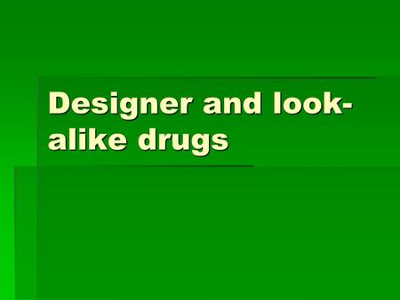 Designer and look-alike drugs