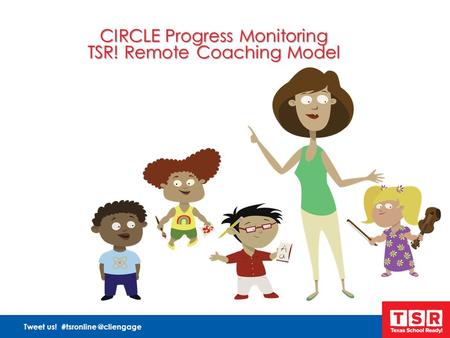 Tweet us! CIRCLE Progress Monitoring TSR! Remote Coaching Model.