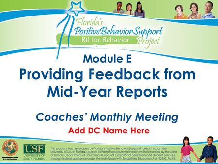 Module E Providing Feedback from Mid-Year Reports Coaches’ Monthly Meeting Add DC Name Here.