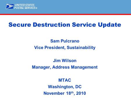 ® Secure Destruction Service Update Sam Pulcrano Vice President, Sustainability Jim Wilson Manager, Address Management MTAC Washington, DC November 18.