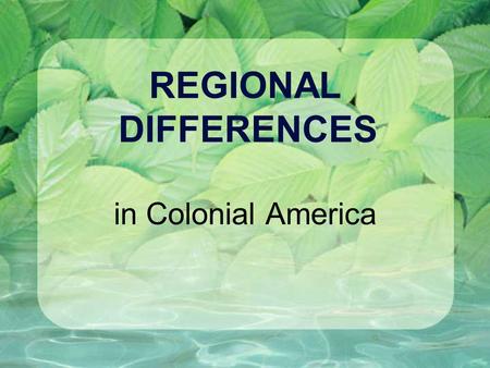 REGIONAL DIFFERENCES in Colonial America.