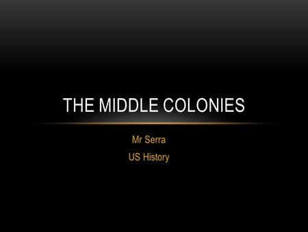 Mr Serra US History THE MIDDLE COLONIES. COMPARING THE REGIONS.