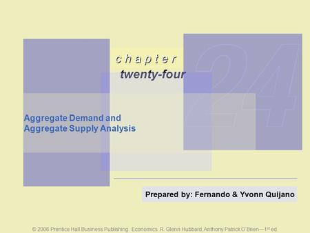 C h a p t e r twenty-four © 2006 Prentice Hall Business Publishing Economics R. Glenn Hubbard, Anthony Patrick O’Brien—1 st ed. Prepared by: Fernando &