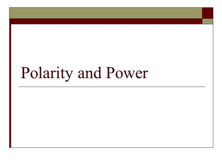 Polarity and Power. Agenda  1. Bell Ringer: Identify and describe a current event you’ve heard about in the last 24 hours. (5)  2. Brief Lecture: Polarity.