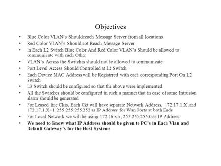 Objectives Blue Color VLAN’s Should reach Message Server from all locations Red Color VLAN’s Should not Reach Message Server In Each L2 Switch Blue Color.