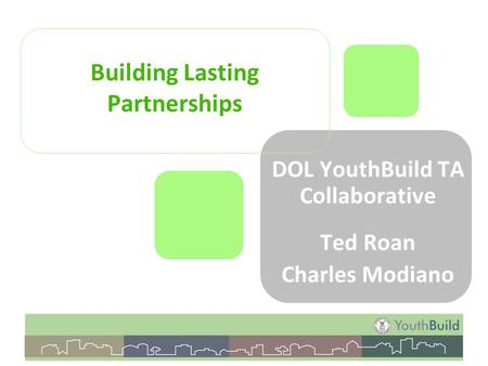 Building Lasting Partnerships DOL YouthBuild TA Collaborative Ted Roan Charles Modiano.