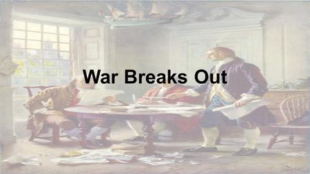 War Breaks Out. First Continental Congress 1774 Met in Philadelphia from Sept 5-Oct 26 to redress colonial grievances 55 men from every colony but Georgia.