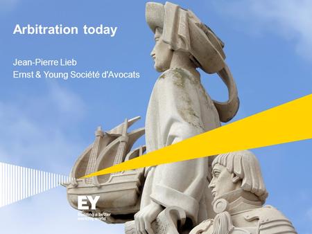 Arbitration today Jean-Pierre Lieb Ernst & Young Société d'Avocats.