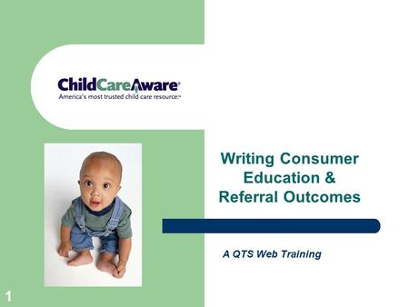 1 A QTS Web Training Writing Consumer Education & Referral Outcomes.