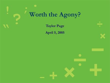 Worth the Agony? Taylor Page April 5, 2005. Timed Critical Reading Mathematical Reasoning Writing Skills What is the SAT?