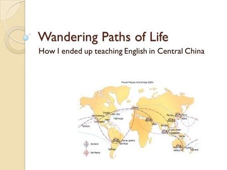 Wandering Paths of Life How I ended up teaching English in Central China.