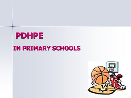 PDHPE IN PRIMARY SCHOOLS. PDHPE PDHPE is a KLA area that has the ability to be used across other KLA’S. PDHPE is a KLA area that has the ability to be.