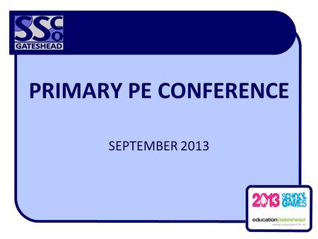 PRIMARY PE CONFERENCE SEPTEMBER 2013. INSPIRING THE NEXT GENERATION 1 YEAR ON FROM LONDON 2012.