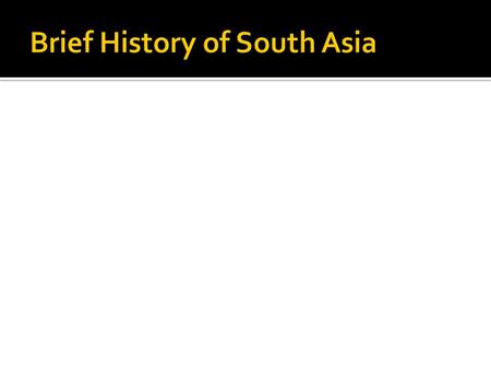  Early 1500s  Spread from the Indus River to Ganges River  Brought new customs to the South Asia  Introduced Islam.