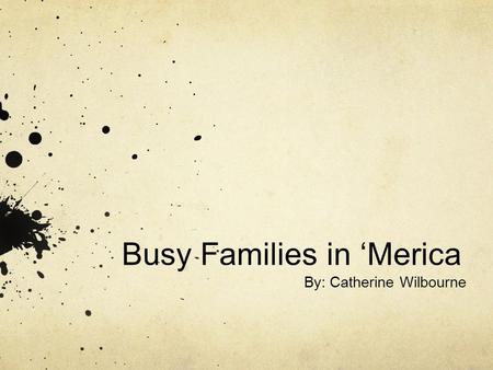 Busy Families in ‘Merica By: Catherine Wilbourne.