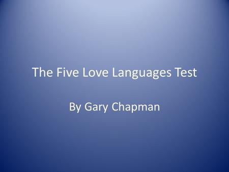 The Five Love Languages Test By Gary Chapman. Read each pair of statements and circle the one that best descirbes you.