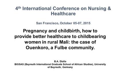 4 th International Conference on Nursing & Healthcare San Francisco, October 05-07, 2015 Pregnancy and childbirth, how to provide better healthcare to.