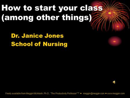 Freely available from Meggin McIntosh, Ph.D., “The Productivity Professor”™    How to start your class (among other things)