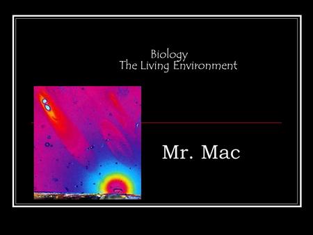 Biology The Living Environment Mr. Mac What is Biology/Life Science?