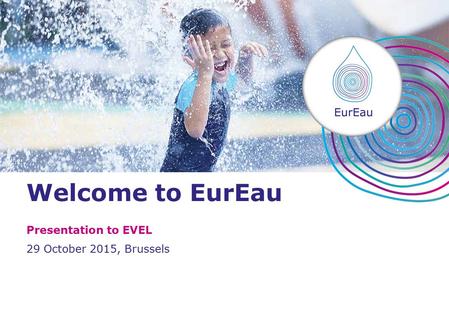 Presentation to EVEL 29 October 2015, Brussels Welcome to EurEau.