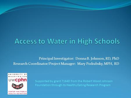 Principal Investigator: Donna B. Johnson, RD, PhD Research Coordinator/Project Manager: Mary Podrabsky, MPH, RD Supported by grant 71640 from the Robert.