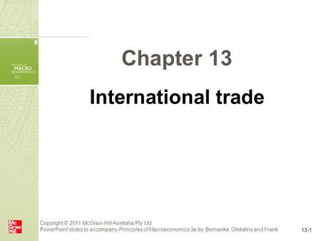 Copyright © 2011 McGraw-Hill Australia Pty Ltd PowerPoint slides to accompany Principles of Macroeconomics 3e by Bernanke, Olekalns and Frank 13-1 Chapter.