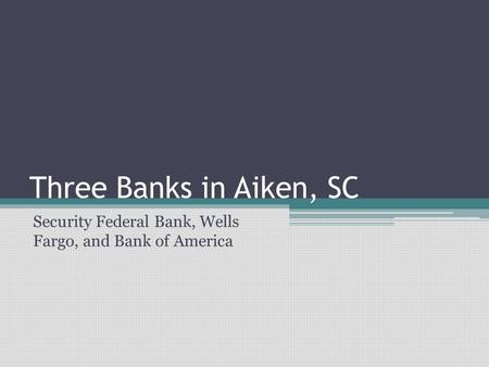 Three Banks in Aiken, SC Security Federal Bank, Wells Fargo, and Bank of America.