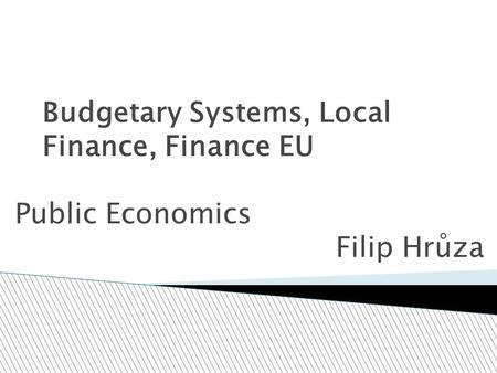 Budgetary Systems, Local Finance, Finance EU Public Economics Filip Hrůza.