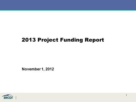 1 2013 Project Funding Report November 1, 2012. 2 Business Integration Update – Agenda –Project Portfolio Updatep. 3-5 2013 Revision Request Funding Reconciliation.