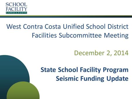 West Contra Costa Unified School District Facilities Subcommittee Meeting December 2, 2014 State School Facility Program Seismic Funding Update.